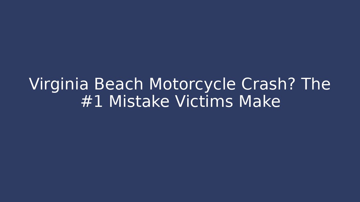 Virginia Beach Motorcycle Crash? The #1 Mistake Victims Make