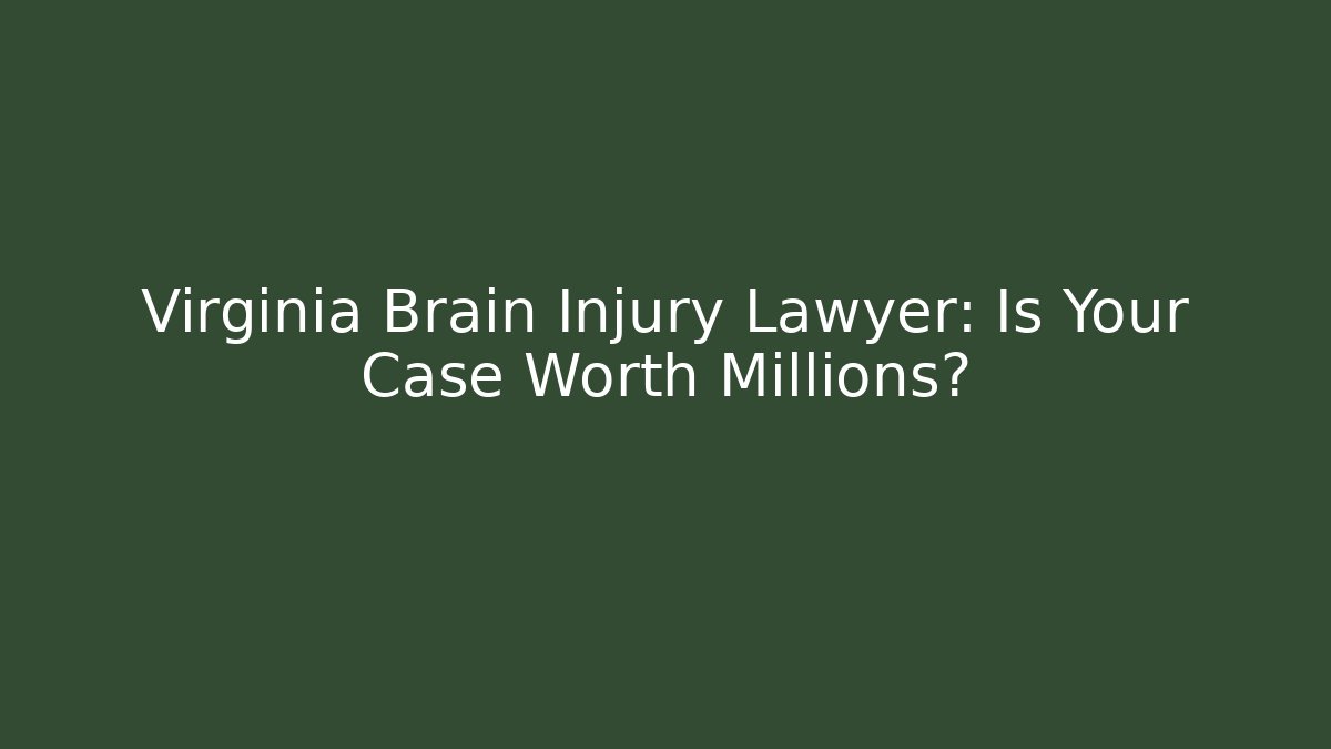 Virginia Brain Injury Lawyer: Is Your Case Worth Millions?