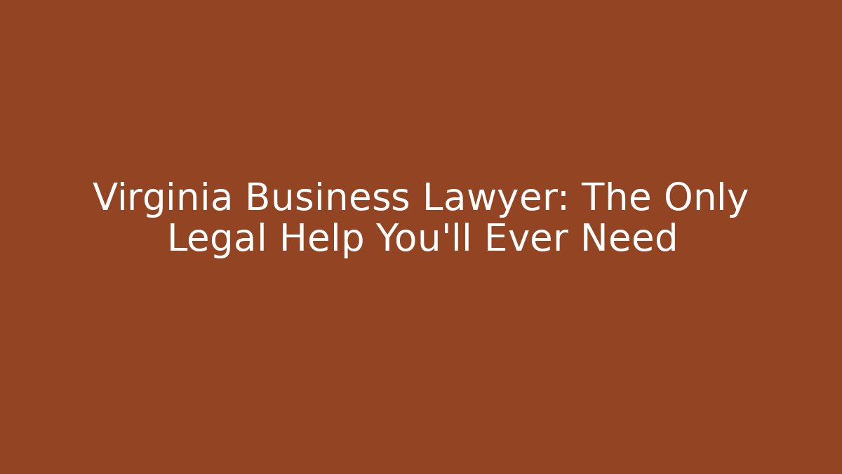 Virginia Business Lawyer: The Only Legal Help You'll Ever Need