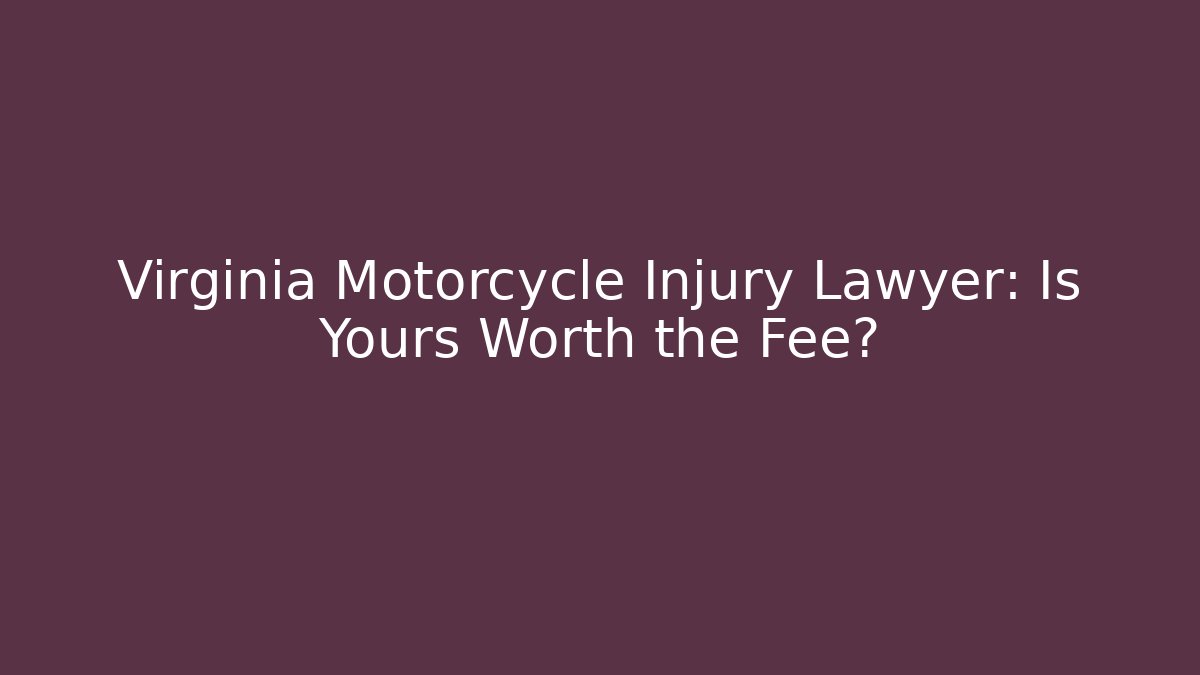 Virginia Motorcycle Injury Lawyer: Is Yours Worth the Fee?