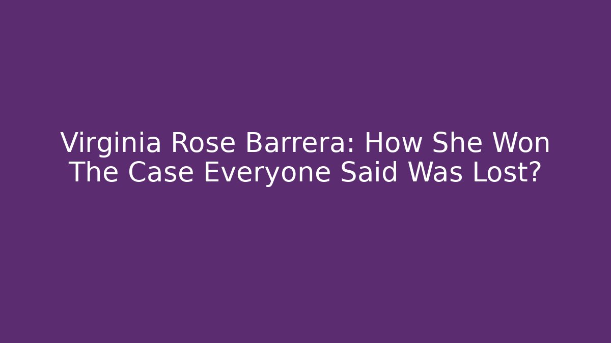 Virginia Rose Barrera: How She Won The Case Everyone Said Was Lost?