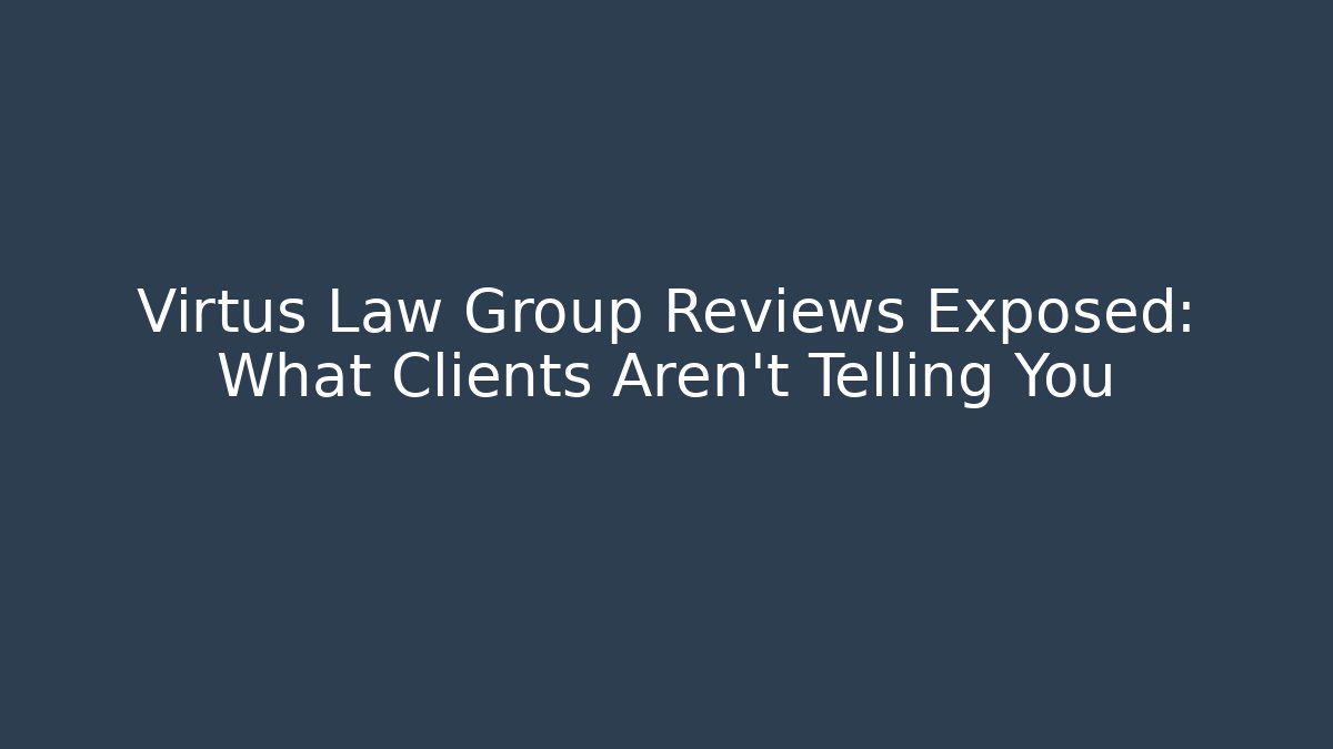 Virtus Law Group Reviews Exposed: What Clients Aren't Telling You