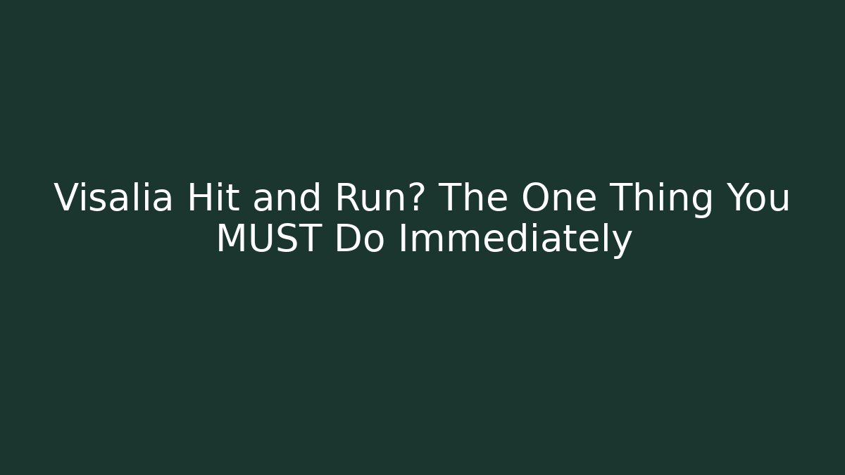 Visalia Hit and Run? The One Thing You MUST Do Immediately
