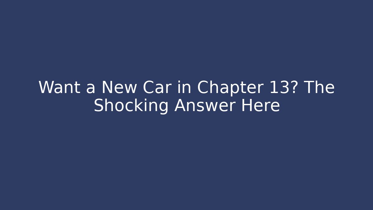 Want a New Car in Chapter 13? The Shocking Answer Here - V Auction