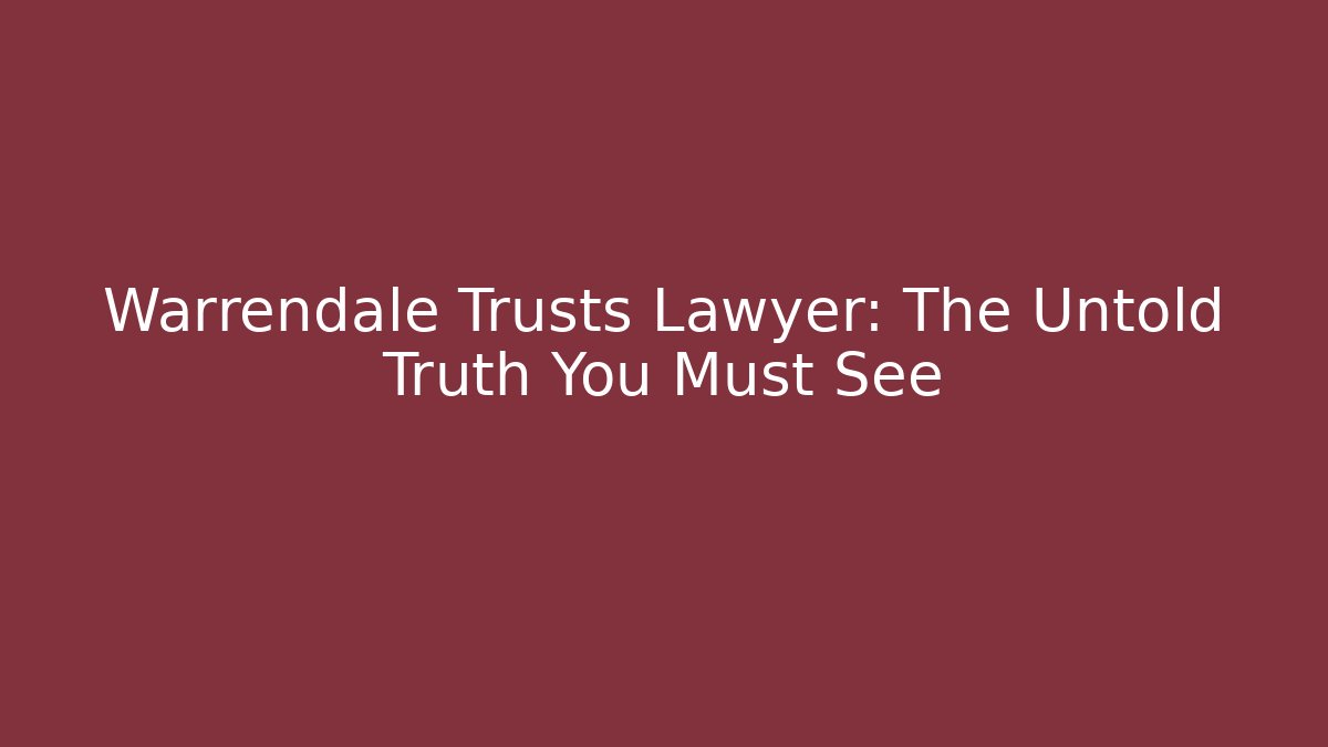 Warrendale Trusts Lawyer: The Untold Truth You Must See