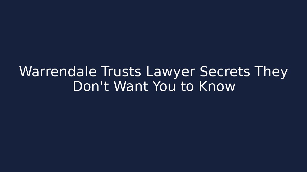 Warrendale Trusts Lawyer Secrets They Don’t Want You to Know