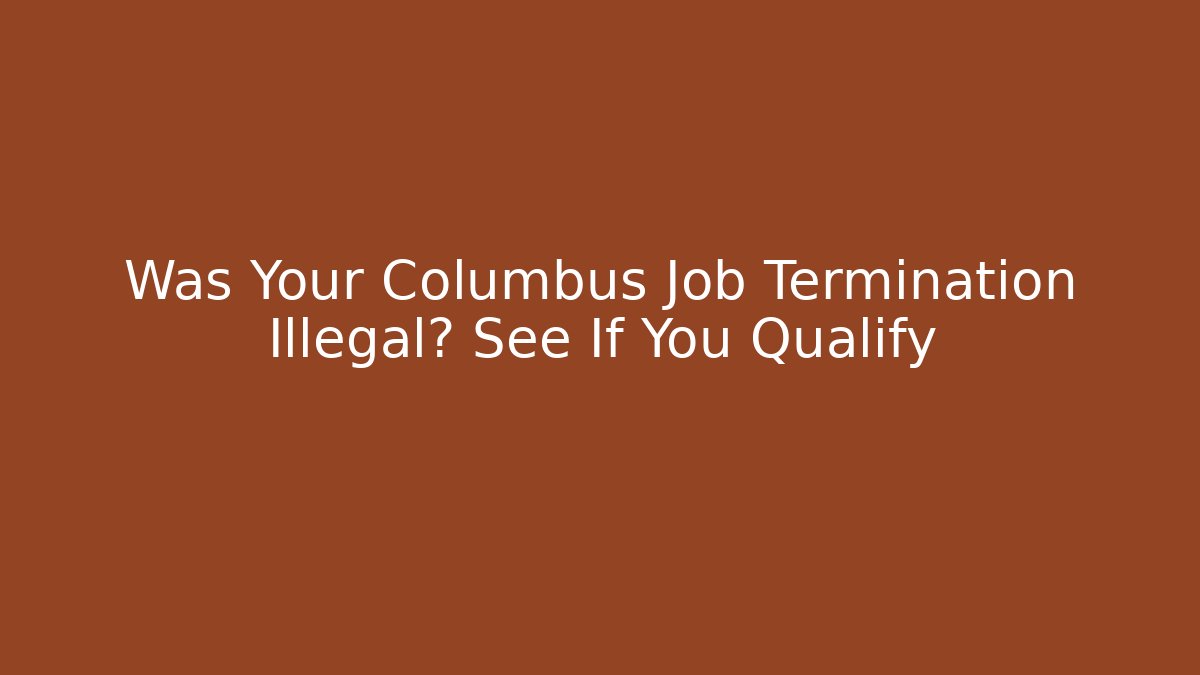 Was Your Columbus Job Termination Illegal? See If You Qualify