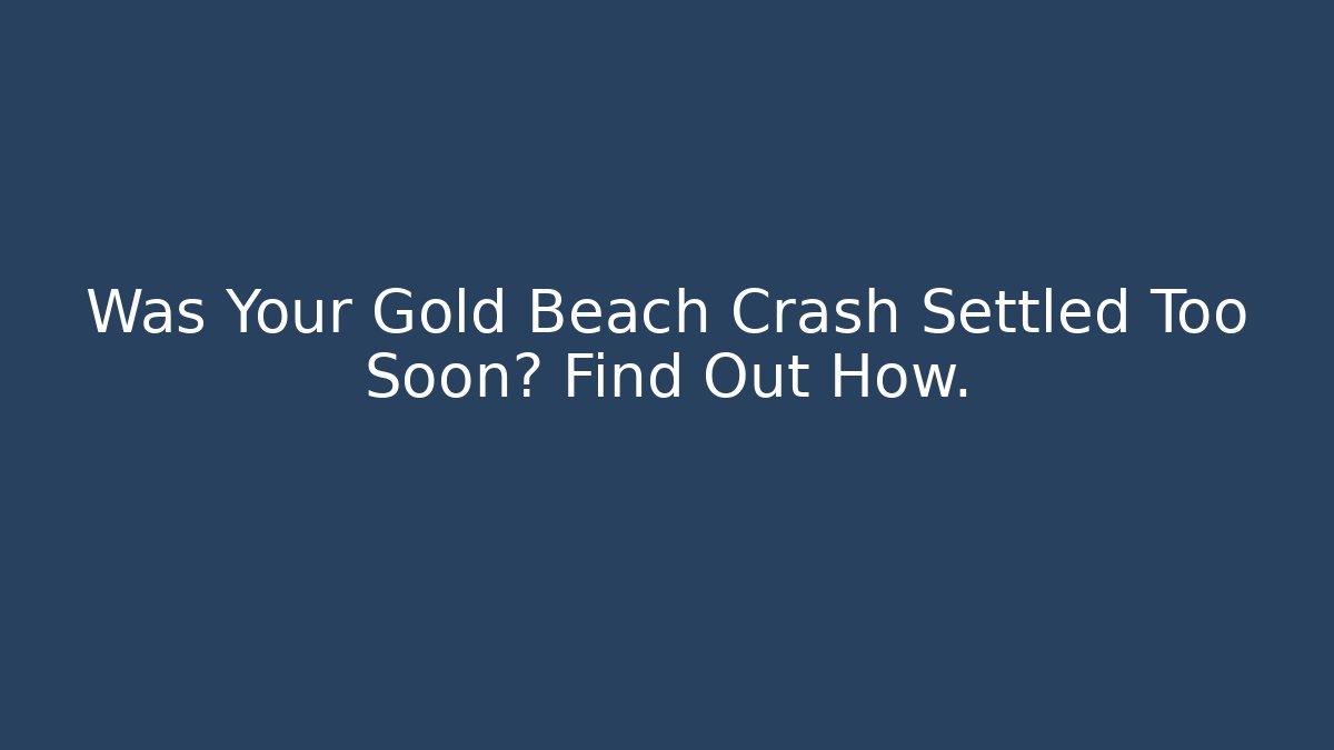 Was Your Gold Beach Crash Settled Too Soon? Find Out How. - V Auction