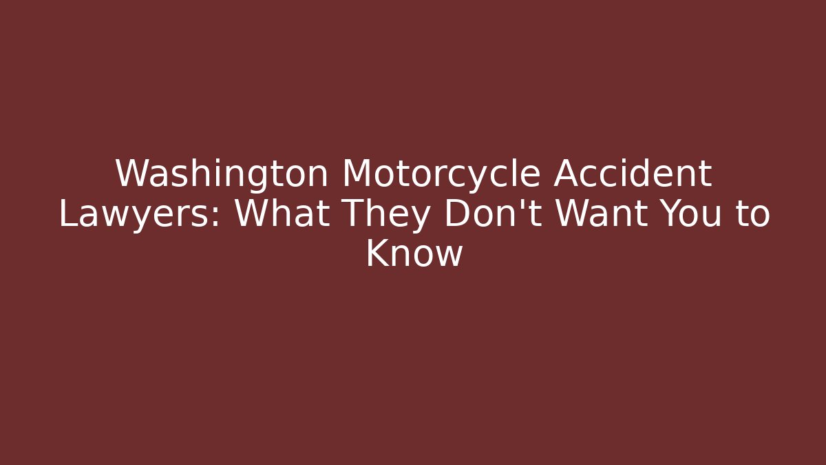 Washington Motorcycle Accident Lawyers: What They Don’t Want You to Know