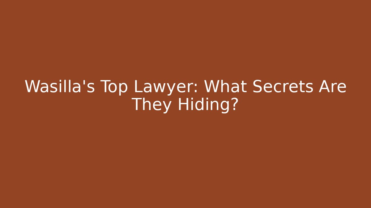Wasilla’s Top Lawyer: What Secrets Are They Hiding?
