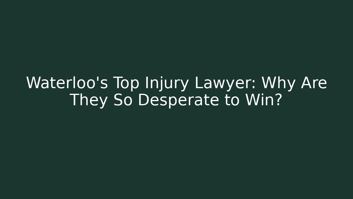 Waterloo's Top Injury Lawyer: Why Are They So Desperate to Win?