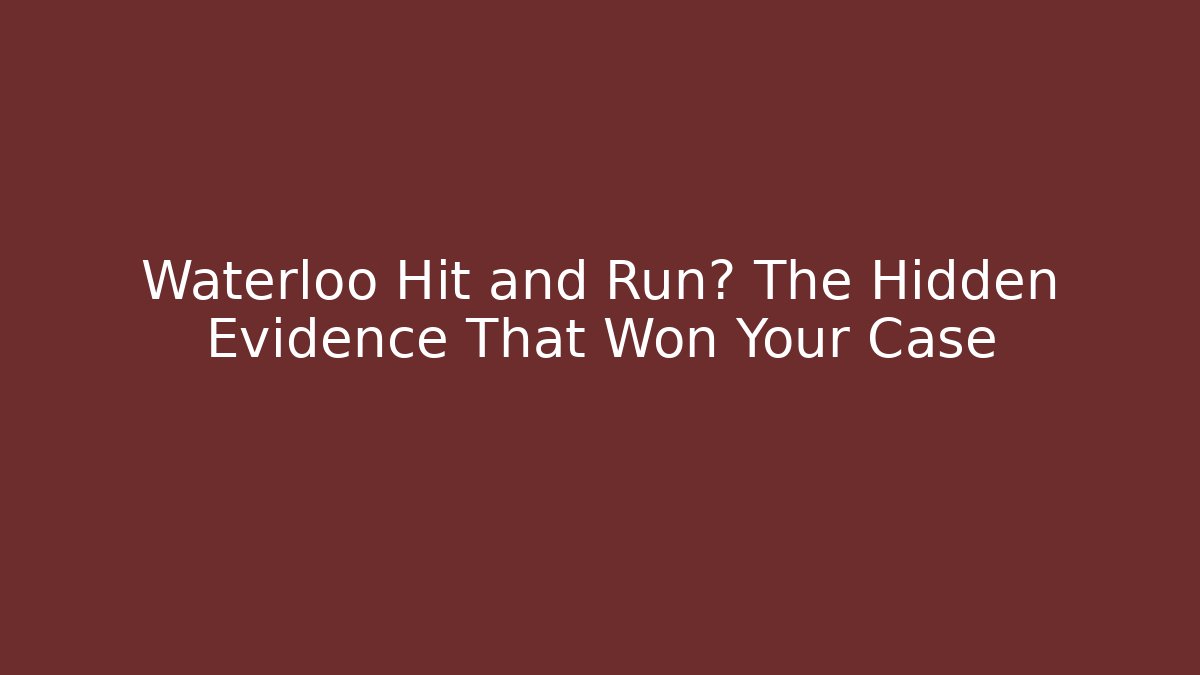 Waterloo Hit and Run? The Hidden Evidence That Won Your Case
