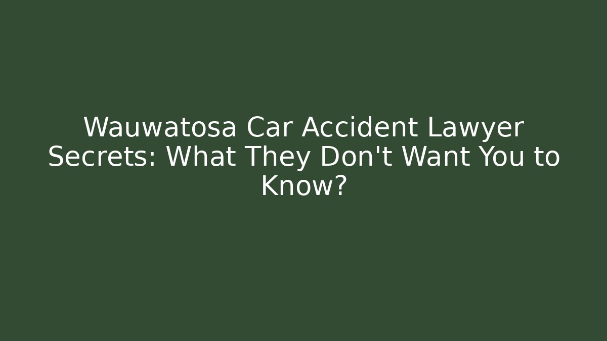 Wauwatosa Car Accident Lawyer Secrets: What They Don’t Want You to Know?