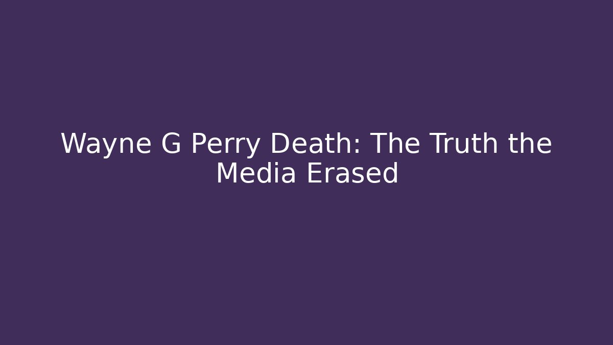 Wayne G Perry Death: The Truth the Media Erased
