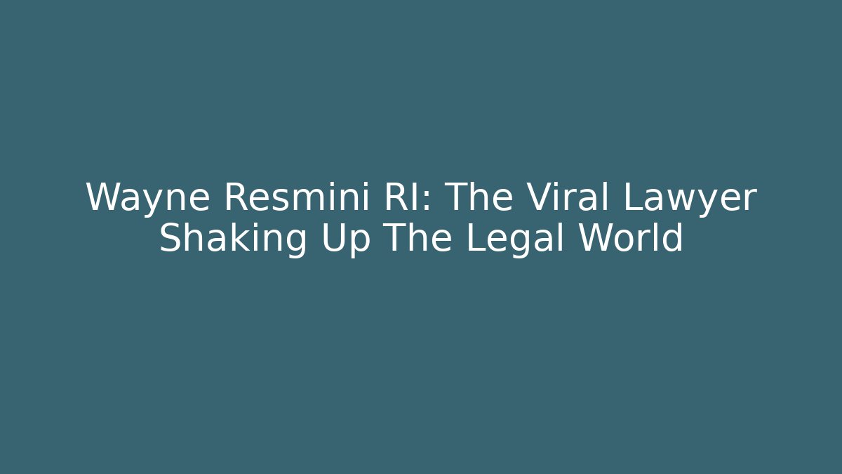 Wayne Resmini RI: The Viral Lawyer Shaking Up The Legal World