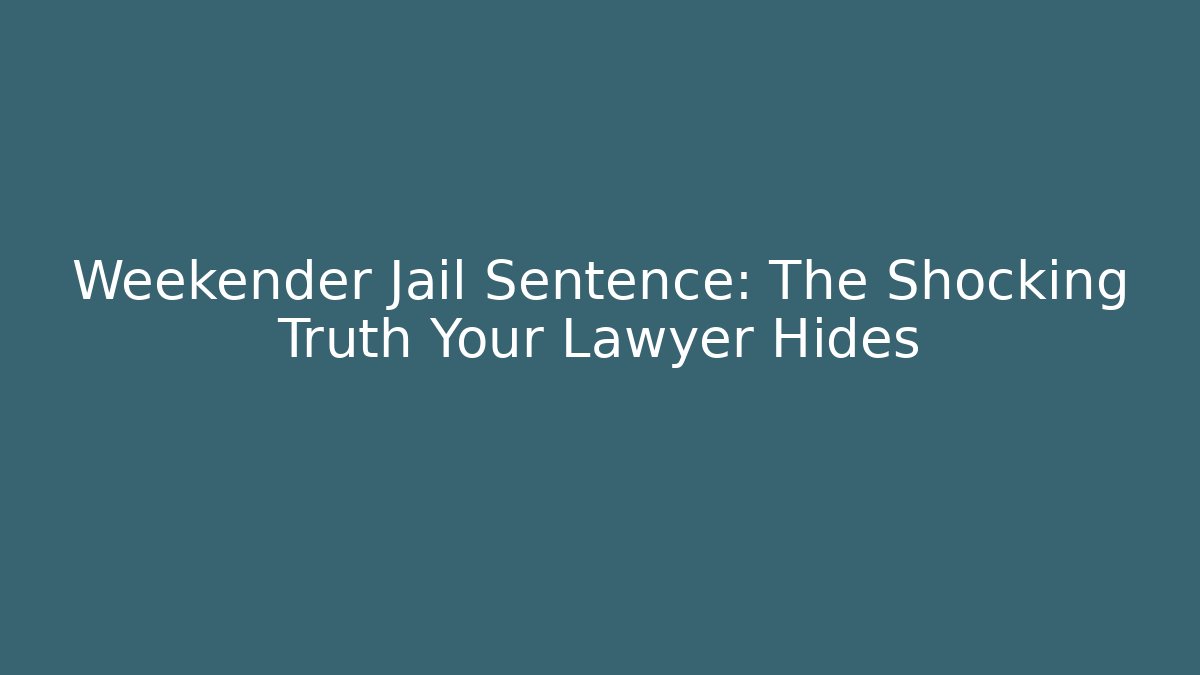 Weekender Jail Sentence: The Shocking Truth Your Lawyer Hides
