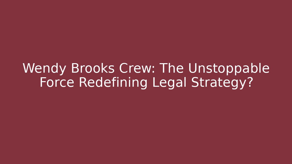 Wendy Brooks Crew: The Unstoppable Force Redefining Legal Strategy? - V Auction