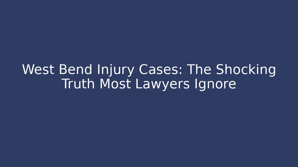 West Bend Injury Cases: The Shocking Truth Most Lawyers Ignore