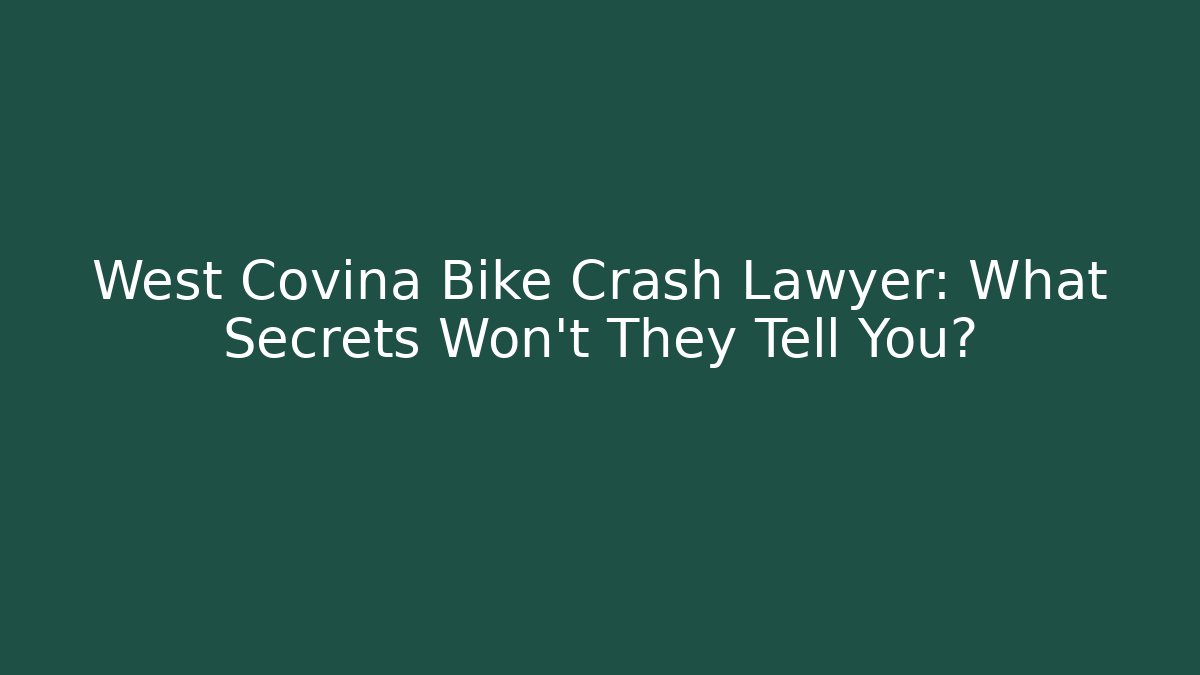 West Covina Bike Crash Lawyer: What Secrets Won't They Tell You?