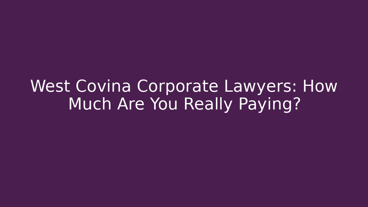 West Covina Corporate Lawyers: How Much Are You Really Paying? - V Auction