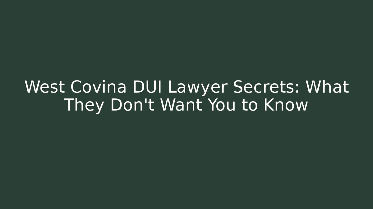 West Covina DUI Lawyer Secrets: What They Don't Want You to Know