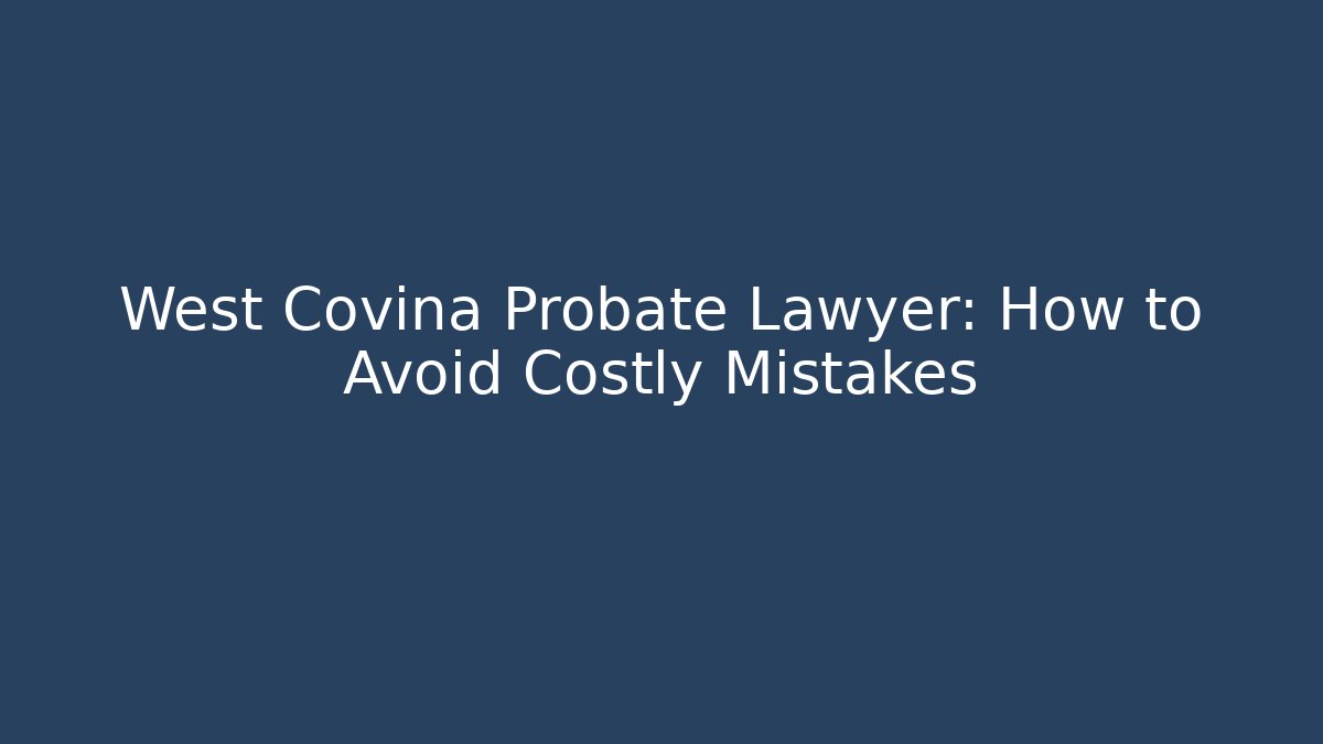 West Covina Probate Lawyer: How to Avoid Costly Mistakes - V Auction
