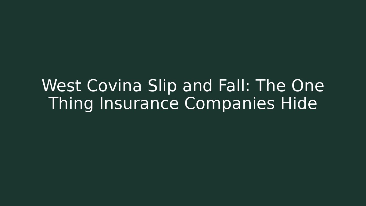 West Covina Slip and Fall: The One Thing Insurance Companies Hide