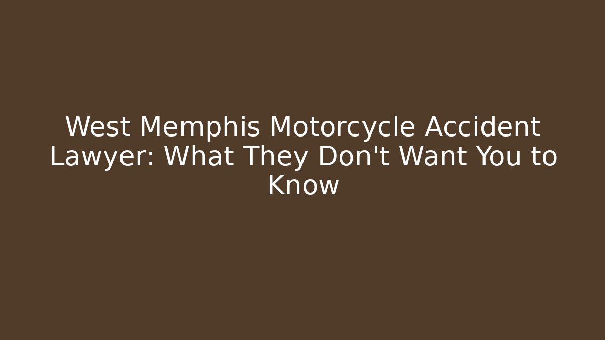 West Memphis Motorcycle Accident Lawyer: What They Don’t Want You to Know