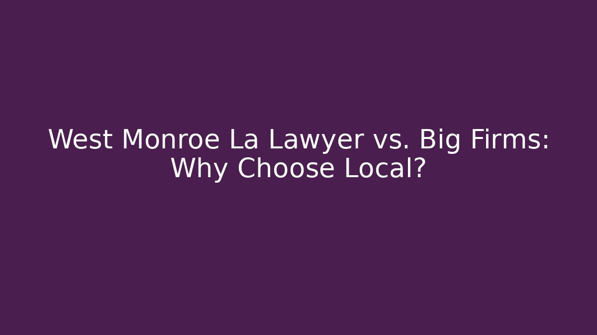 West Monroe La Lawyer vs. Big Firms: Why Choose Local? - V Auction