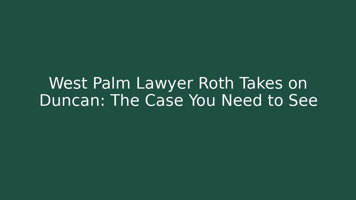 West Palm Lawyer Roth Takes on Duncan: The Case You Need to See