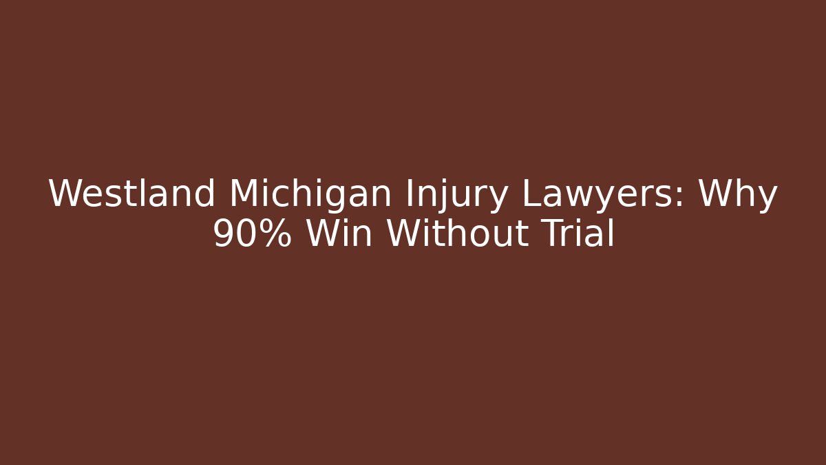 Westland Michigan Injury Lawyers: Why 90% Win Without Trial