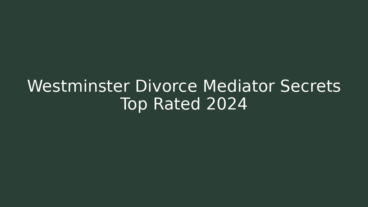 Westminster Divorce Mediator Secrets Top Rated 2024 - V Auction