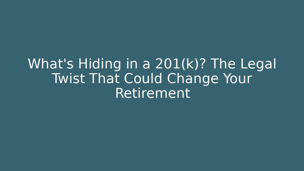 What's Hiding in a 201(k)? The Legal Twist That Could Change Your Retirement