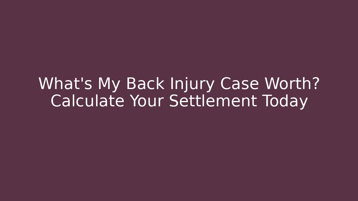 What's My Back Injury Case Worth? Calculate Your Settlement Today - V Auction
