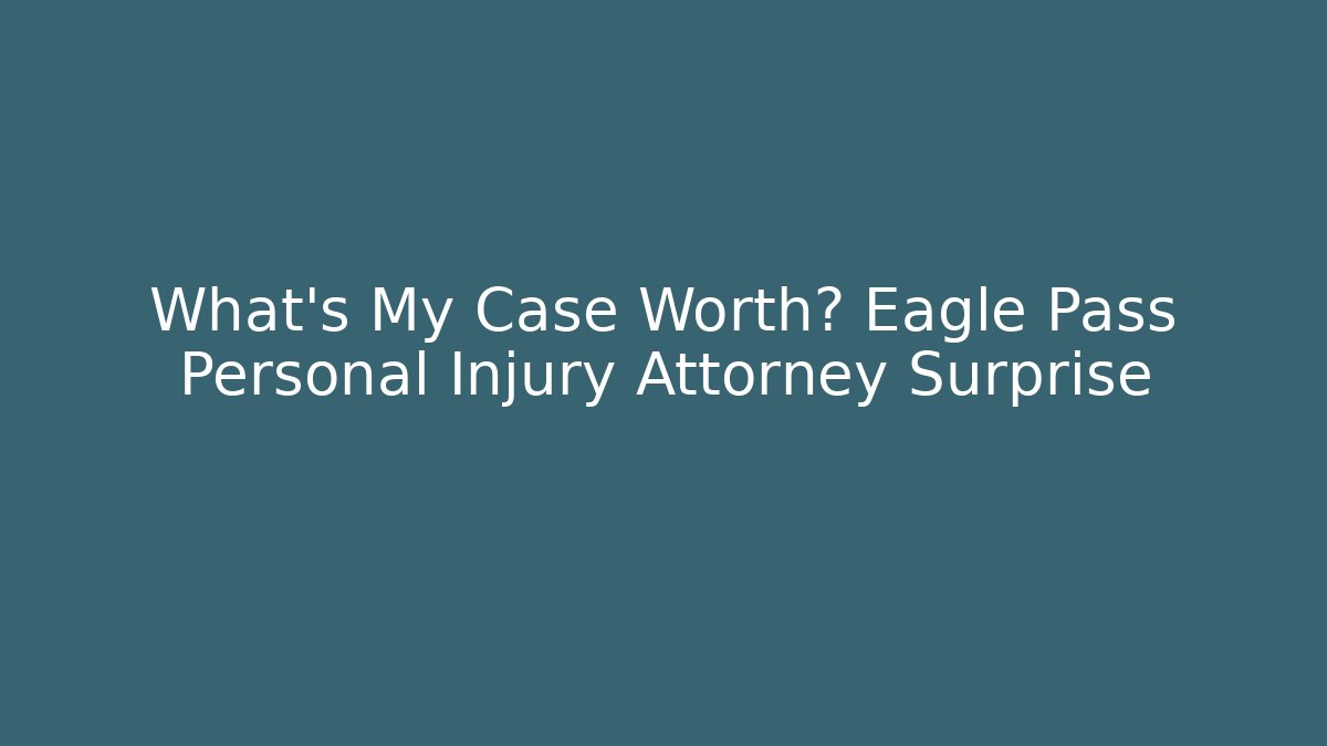 What's My Case Worth? Eagle Pass Personal Injury Attorney Surprise - V Auction