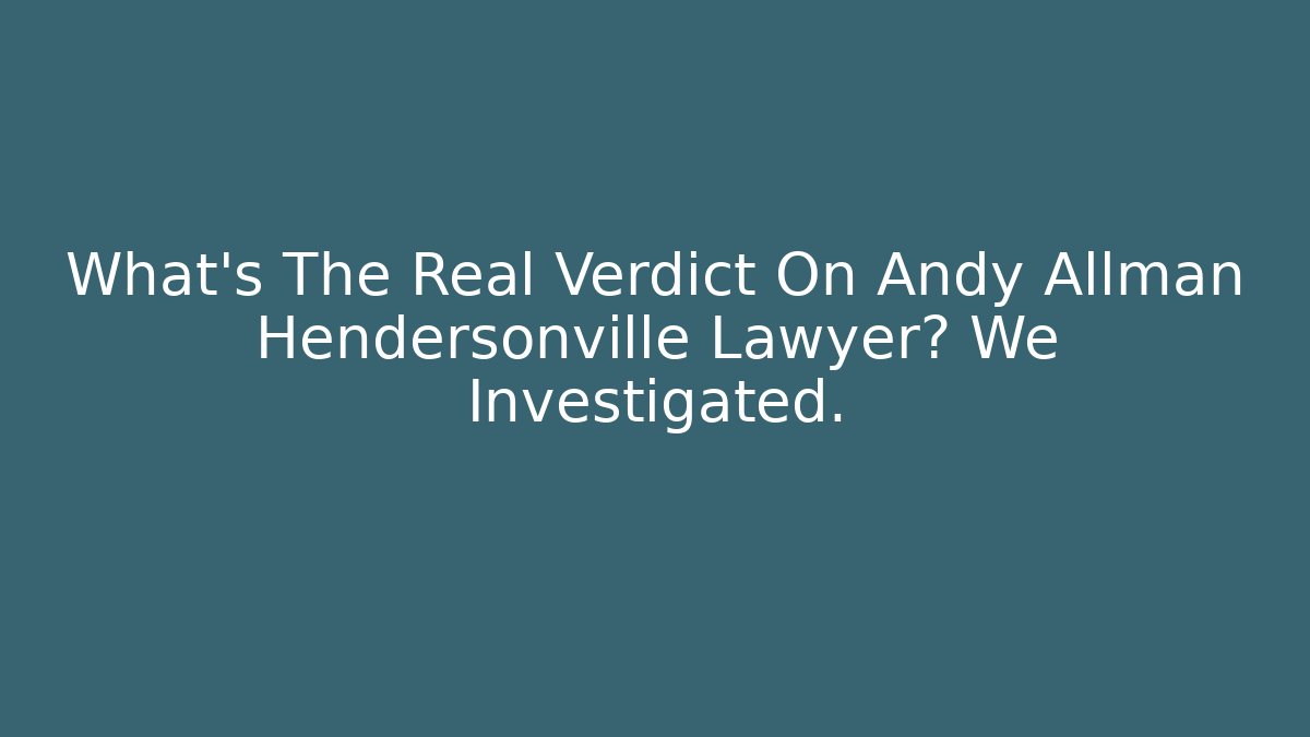 What's The Real Verdict On Andy Allman Hendersonville Lawyer? We Investigated.