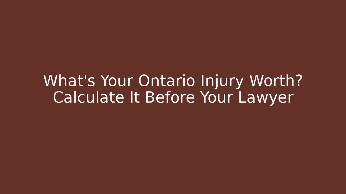 What's Your Ontario Injury Worth? Calculate It Before Your Lawyer