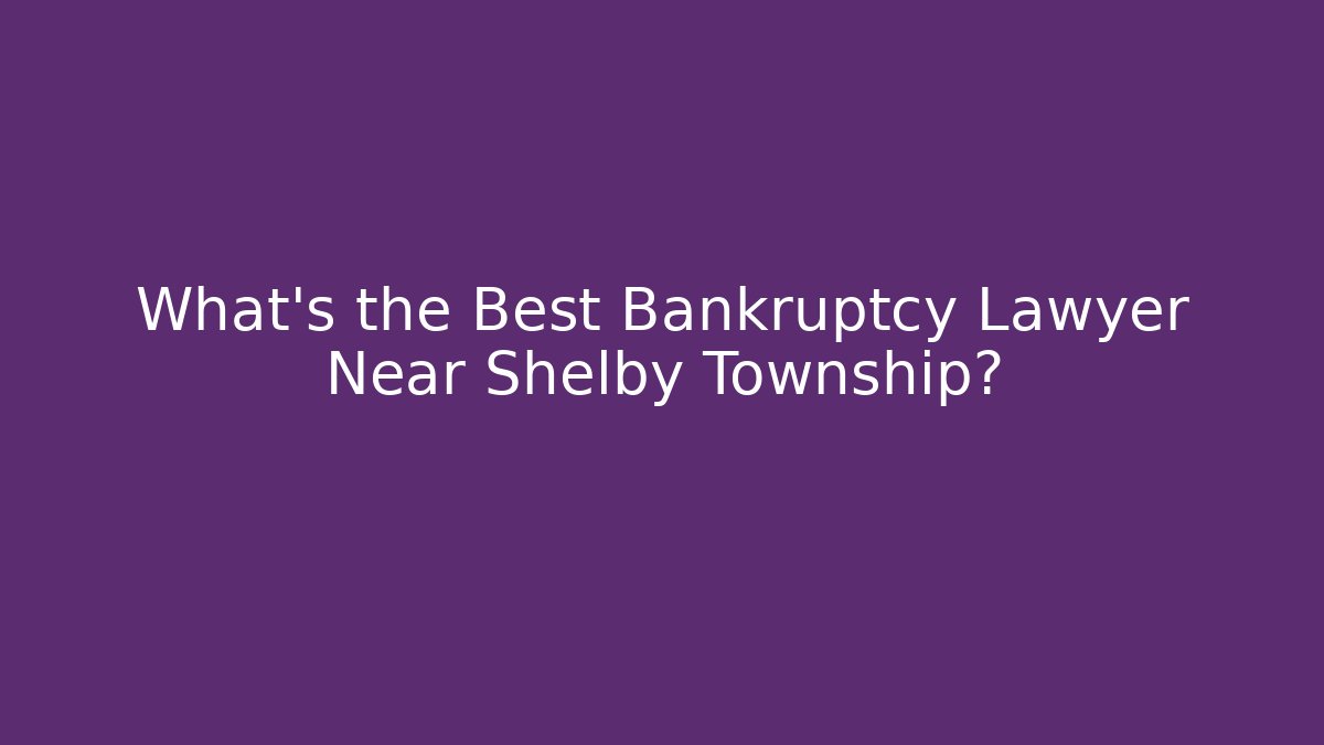 What's the Best Bankruptcy Lawyer Near Shelby Township?