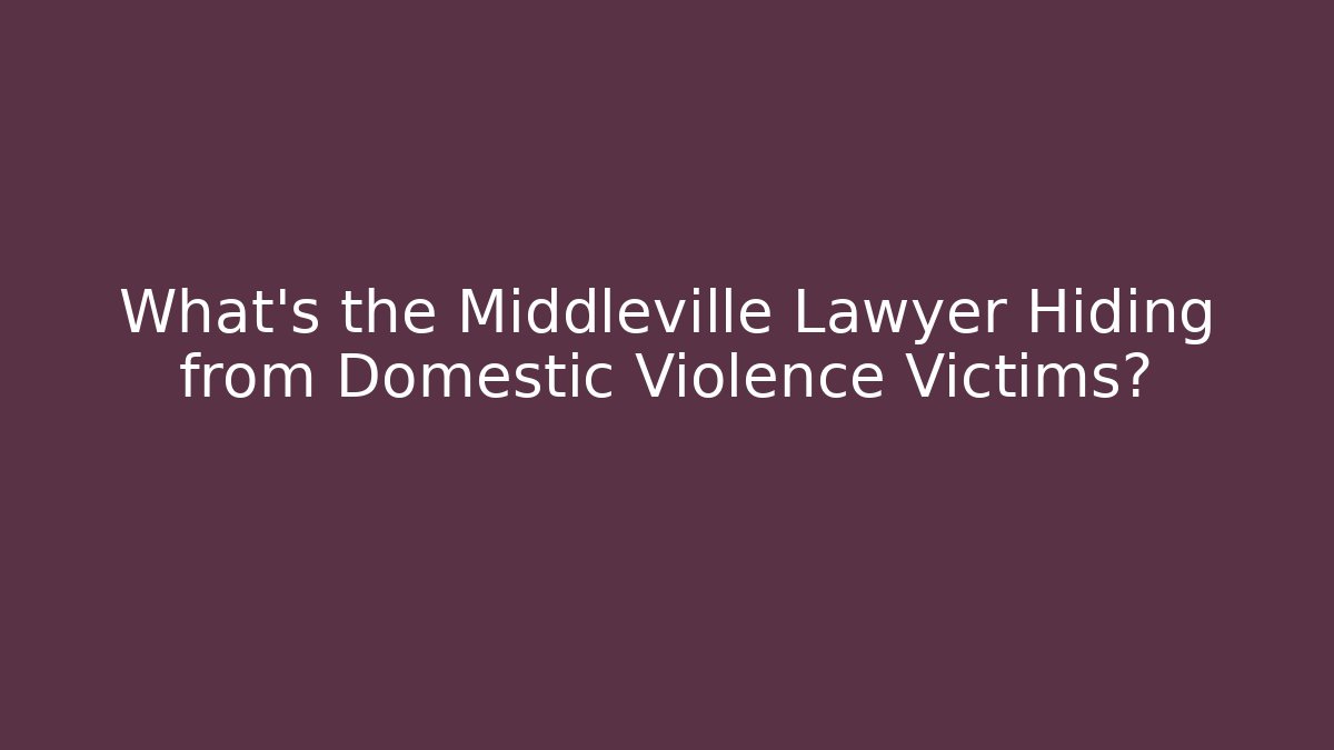 What's the Middleville Lawyer Hiding from Domestic Violence Victims?