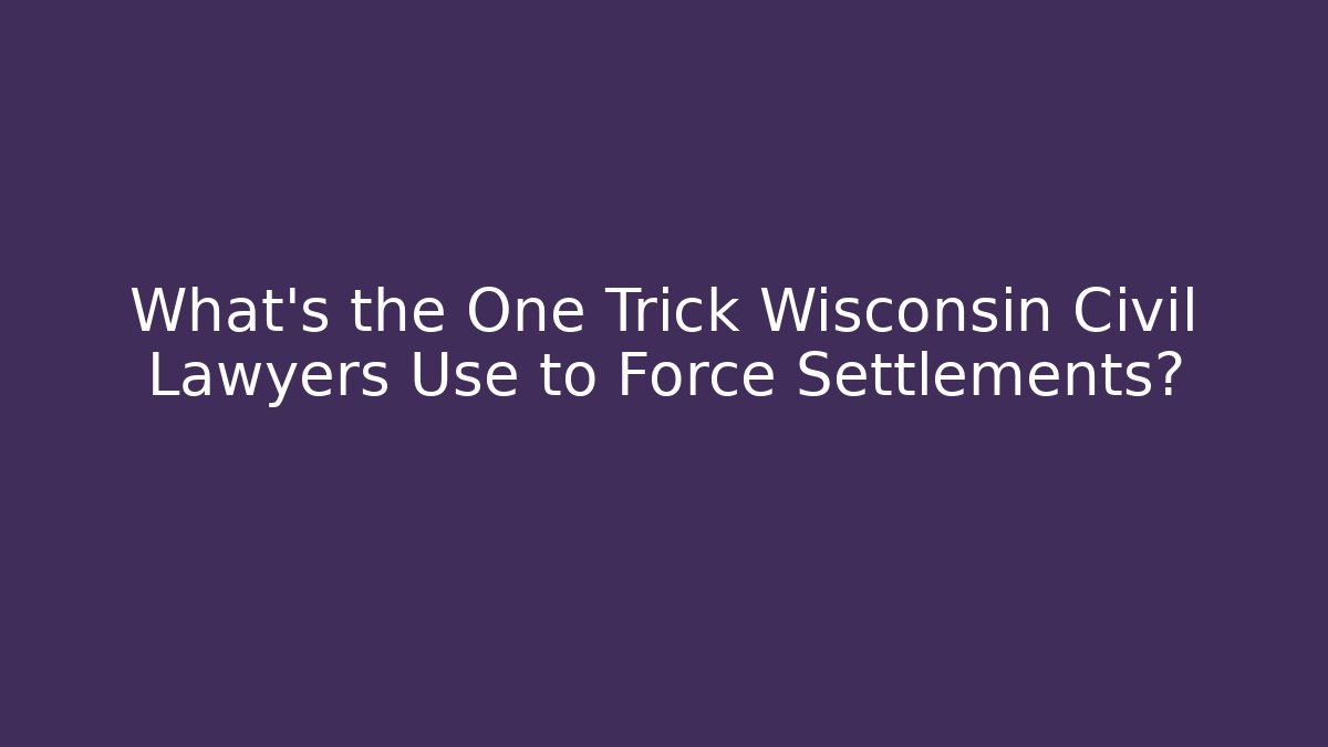 What's the One Trick Wisconsin Civil Lawyers Use to Force Settlements?
