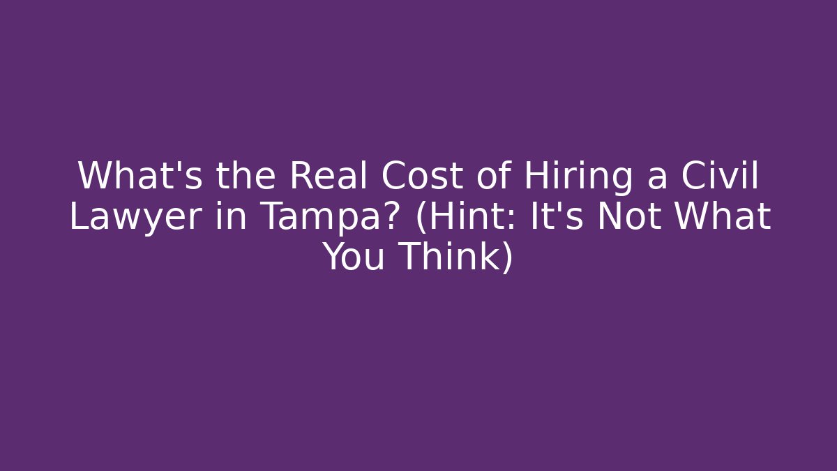 What's the Real Cost of Hiring a Civil Lawyer in Tampa? (Hint: It's Not What You Think)