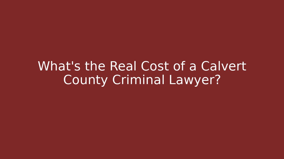 What's the Real Cost of a Calvert County Criminal Lawyer?