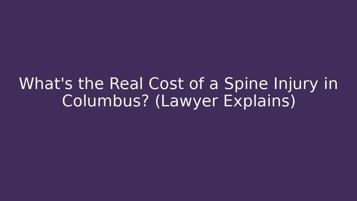 What's the Real Cost of a Spine Injury in Columbus? (Lawyer Explains)