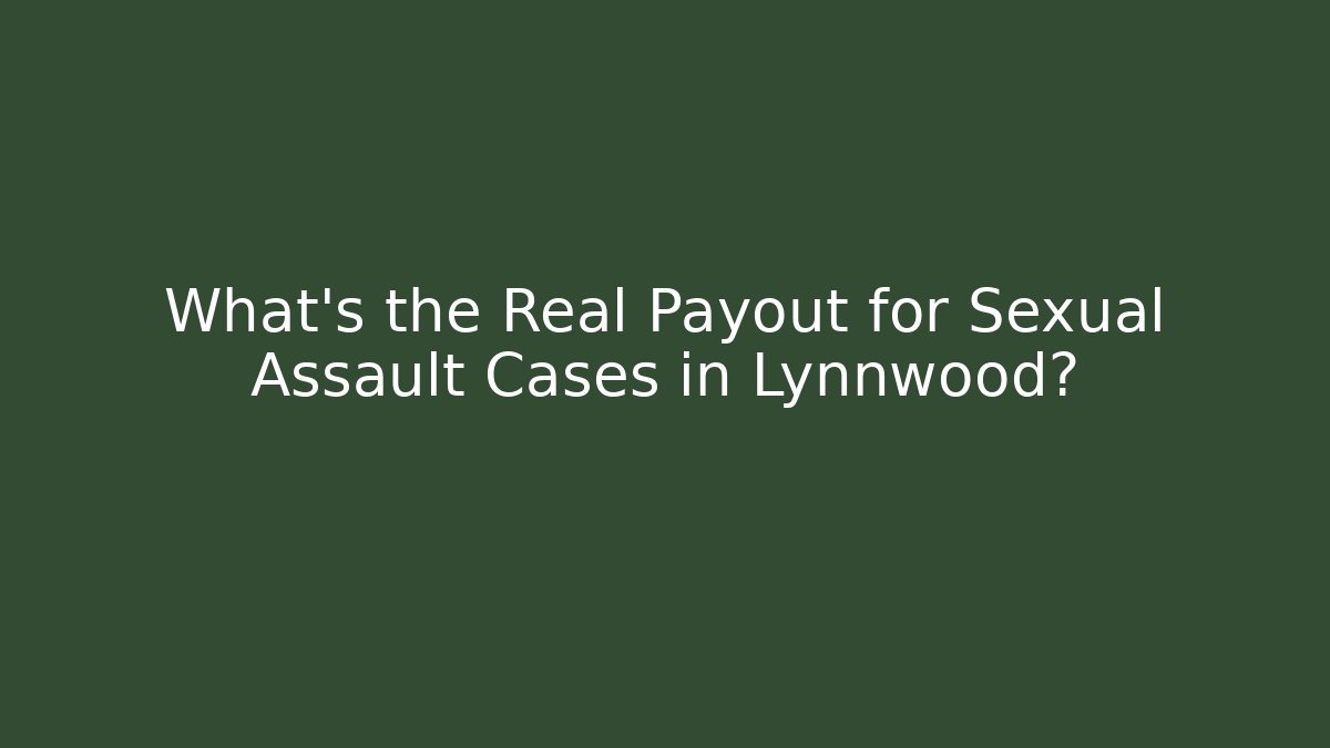 What's the Real Payout for Sexual Assault Cases in Lynnwood?