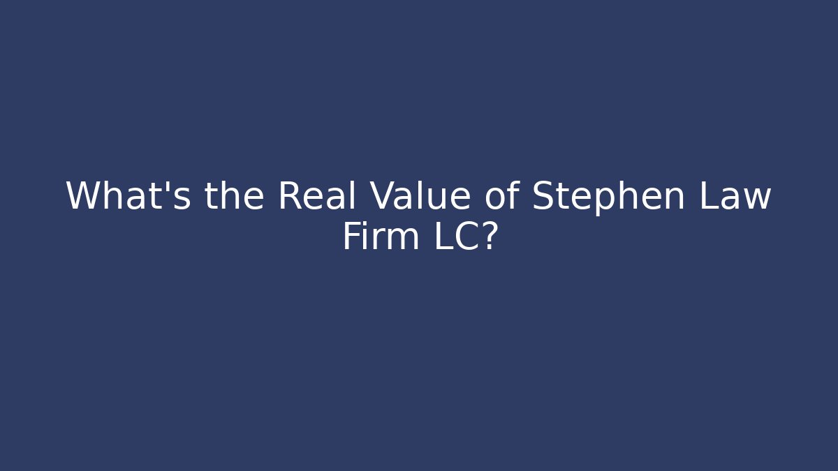 What's the Real Value of Stephen Law Firm LC?