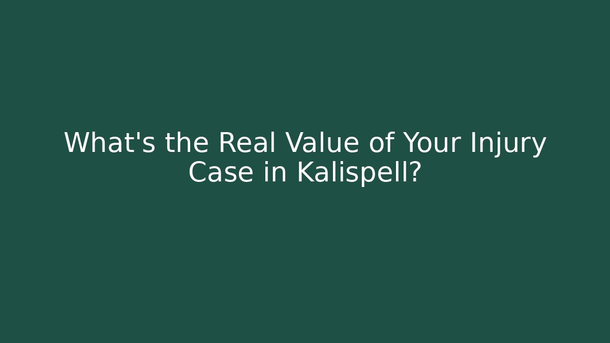 What's the Real Value of Your Injury Case in Kalispell?
