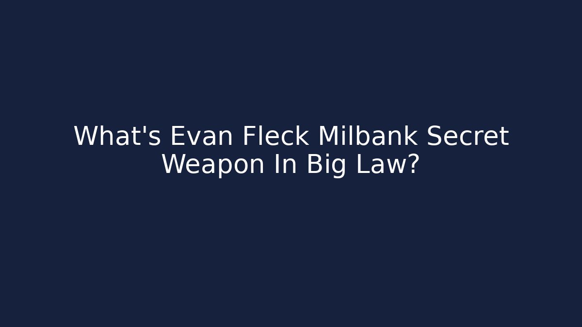 What’s Evan Fleck Milbank Secret Weapon In Big Law? - V Auction