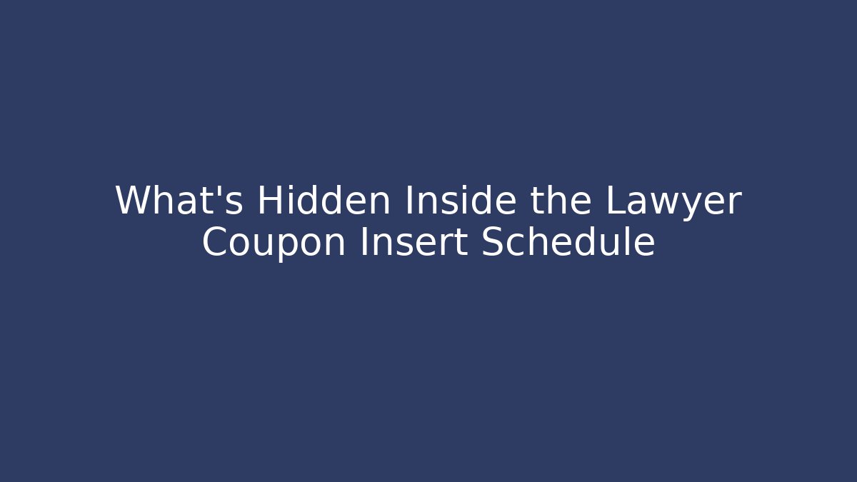 What’s Hidden Inside the Lawyer Coupon Insert Schedule