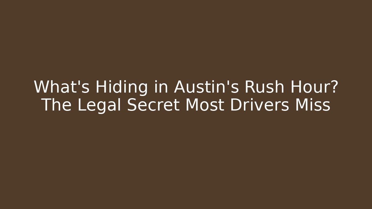 What’s Hiding in Austin’s Rush Hour? The Legal Secret Most Drivers Miss