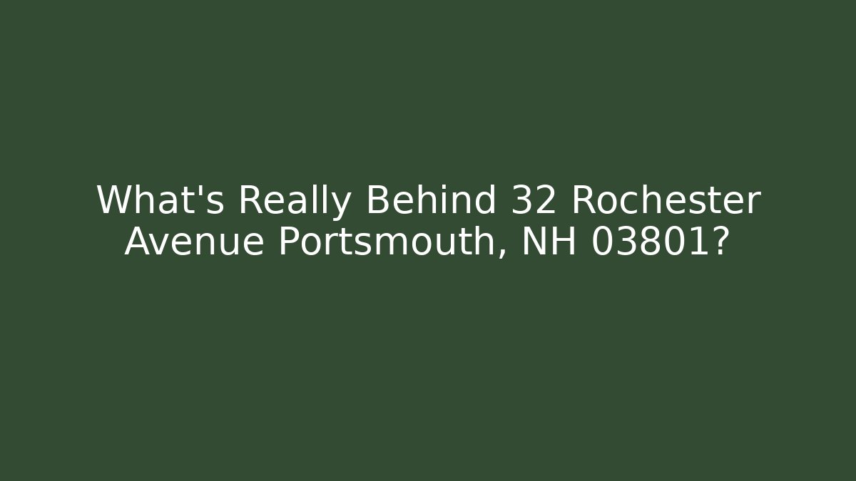 What’s Really Behind 32 Rochester Avenue Portsmouth, NH 03801?